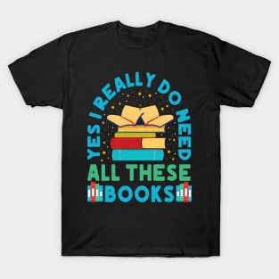 Yes I Really Do Need All These Books T-Shirt